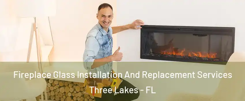  Fireplace Glass Installation And Replacement Services Three Lakes - FL