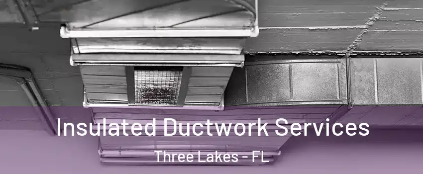  Insulated Ductwork Services Three Lakes - FL