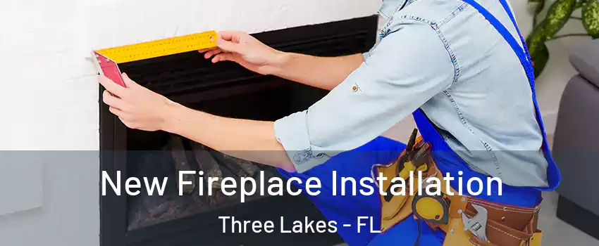  New Fireplace Installation Three Lakes - FL