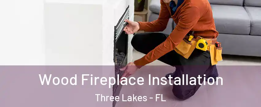  Wood Fireplace Installation Three Lakes - FL