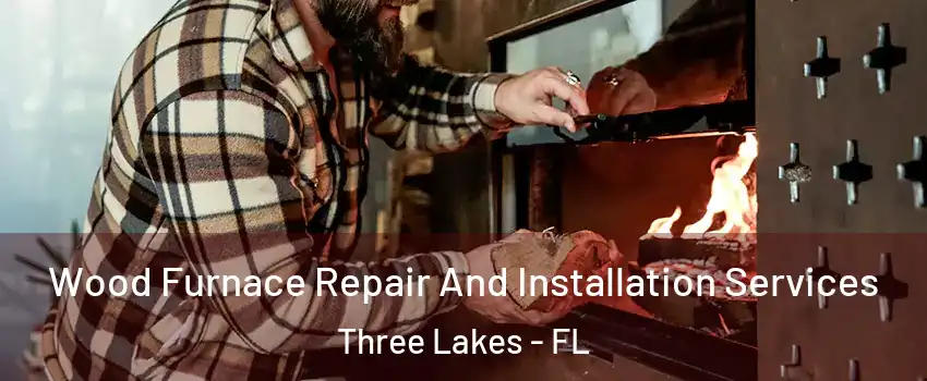  Wood Furnace Repair And Installation Services Three Lakes - FL